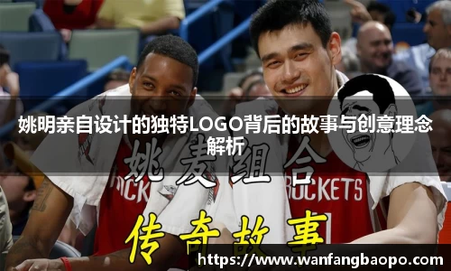 姚明亲自设计的独特LOGO背后的故事与创意理念解析