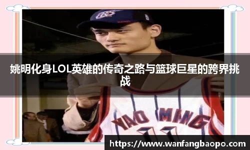 姚明化身LOL英雄的传奇之路与篮球巨星的跨界挑战